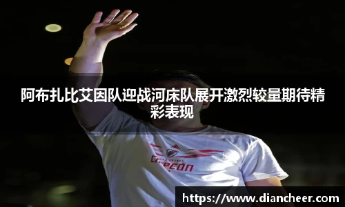 阿布扎比艾因队迎战河床队展开激烈较量期待精彩表现