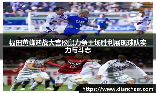 福田黄蜂迎战大宫松鼠力争主场胜利展现球队实力与斗志