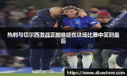 热刺与切尔西激战正酣谁能在这场比赛中笑到最后